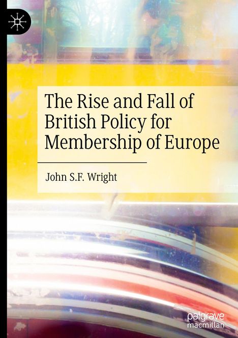 John S. F. Wright: The Rise and Fall of British Policy for Membership of Europe, Buch