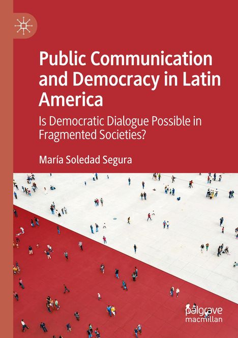 "Public Communication and Democracy in Latin America. Is Democratic Dialogue Possible in Fragmented Societies? María Soledad Segura." Ein rot und weiß geteiltes Bild zeigt viele Menschen auf einem Platz in Vogelperspektive.