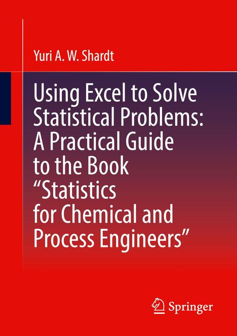 Yuri A. W. Shardt: Using Excel to Solve Statistical Problems: A Practical Guide to the Book ¿Statistics for Chemical and Process Engineers¿, Buch