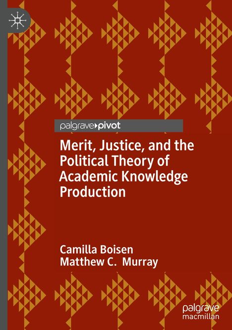 Matthew C. Murray: Merit, Justice, and the Political Theory of Academic Knowledge Production, Buch