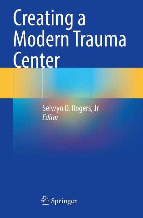"Creating a Modern Trauma Center" von Selwyn O. Rogers, Jr., Editor. Unten ein Springer-Logo. Design mit Blau- und Gelbtönen.