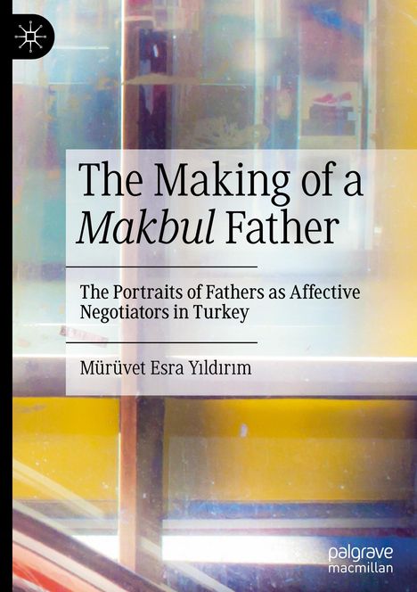 Mürüvet Esra Y¿ld¿r¿m: The Making of a Makbul Father, Buch