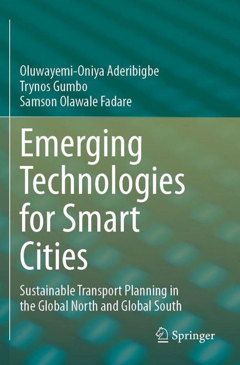 Titel: Emerging Technologies for Smart Cities. Autoren: Oluwayemi-Oniya Aderibigbe, Trynos Gumbo, Samson Olawale Fadare.