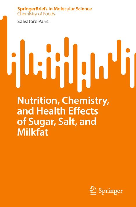 Salvatore Parisi: Nutrition, Chemistry, and Health Effects of Sugar, Salt, and Milkfat, Buch