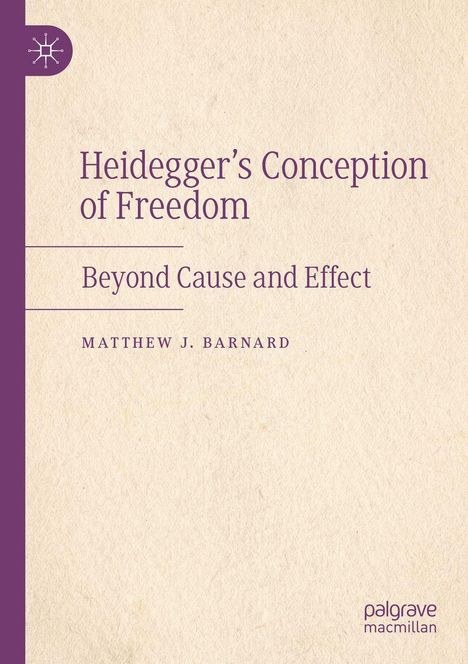 "Heidegger's Conception of Freedom: Beyond Cause and Effect" von Matthew J. Barnard, Verlag palgrave macmillan.