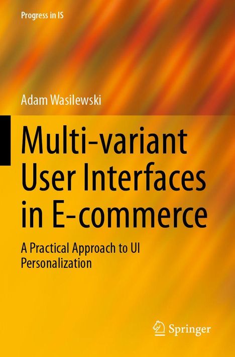 "Progress in IS. Adam Wasilewski. Multi-variant User Interfaces in E-commerce. A Practical Approach to UI Personalization." Abstraktes, oranges Design.