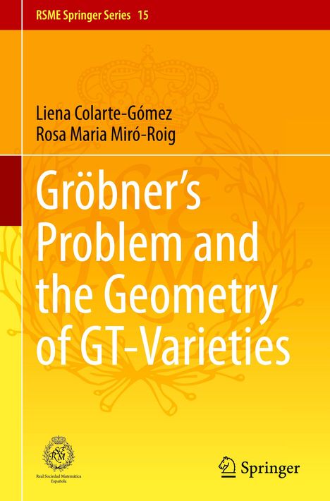 Rosa Maria Miró-Roig: Gröbner's Problem and the Geometry of GT-Varieties, Buch