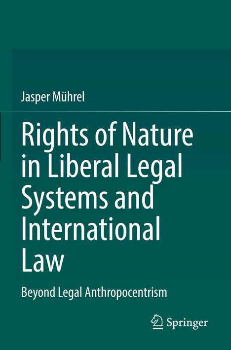 Buchtitel und Autor: "Rights of Nature in Liberal Legal Systems and International Law" von Jasper Mührel, Verlag: Springer.