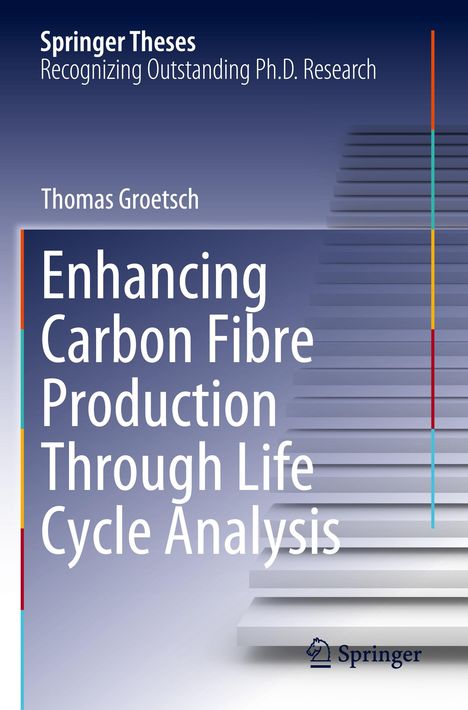 „Springer Theses: Recognizing Outstanding Ph.D. Research“, „Thomas Groetsch“, „Enhancing Carbon Fibre Production Through Life Cycle Analysis“. Treppenartige Struktur im Hintergrund.