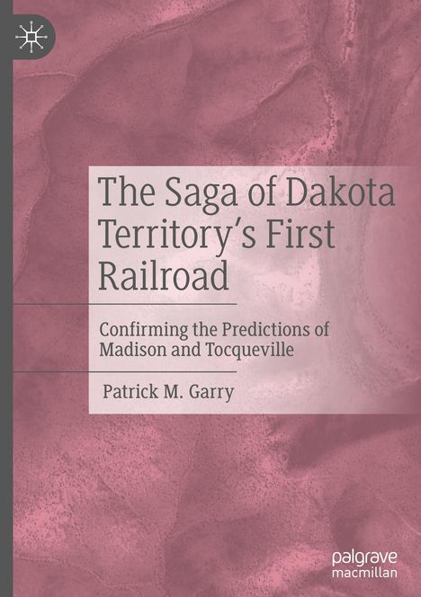 Patrick M. Garry: The Saga of Dakota Territory's First Railroad, Buch