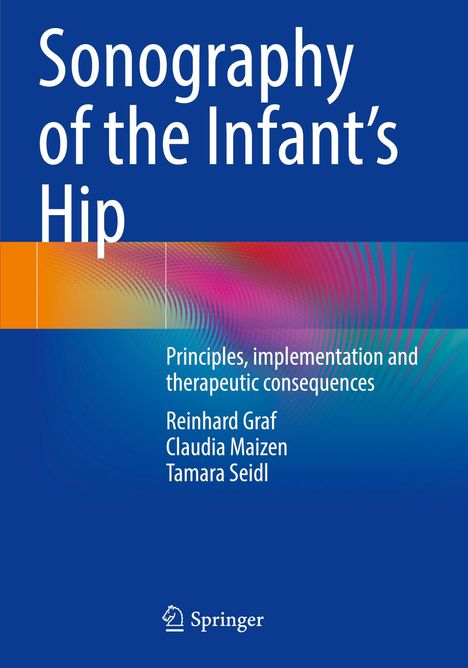 "Sonography of the Infant’s Hip." Autoren: Reinhard Graf, Claudia Maizen, Tamara Seidl. Blaues Cover mit Farbverlauf. Springer-Logo.