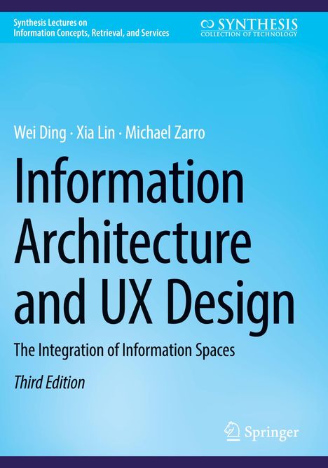 Text oben: "Synthesis Lectures on Information Concepts, Retrieval, and Services". Titel: "Information Architecture and UX Design". Autoren: "Wei Ding, Xia Lin, Michael Zarro". Unten: "Third Edition". Blaues Cover.