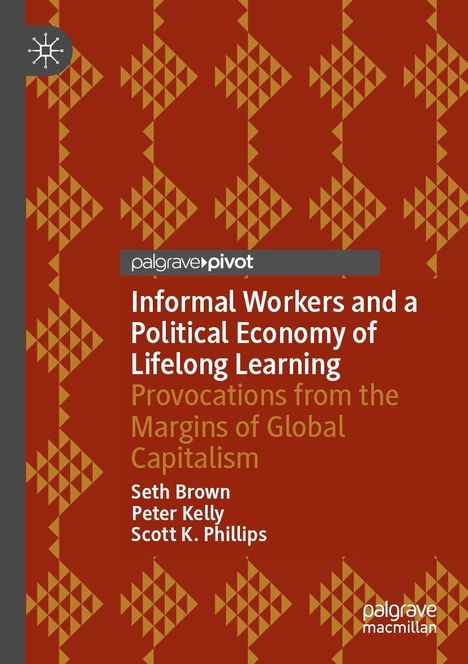 "palgrave pivot. Informal Workers and a Political Economy of Lifelong Learning. Autoren: Seth Brown, Peter Kelly, Scott K. Phillips." 

Braunes geometrisches Muster.