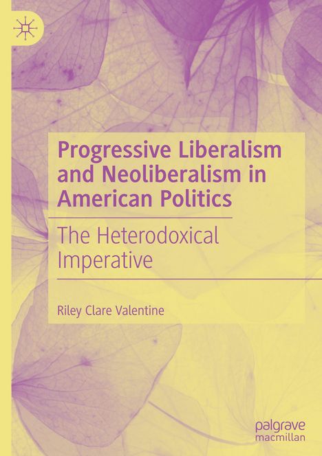 Riley Clare Valentine: Progressive Liberalism and Neoliberalism in American Politics, Buch