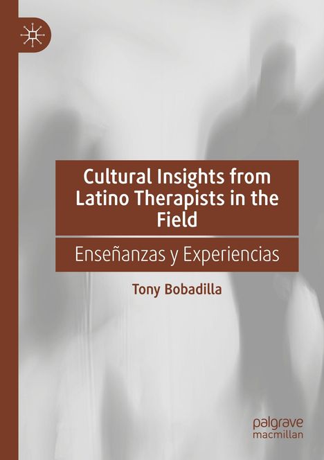 Titel: "Cultural Insights from Latino Therapists in the Field." Untertitel: "Enseñanzas y Experiencias." Autor: Tony Bobadilla.