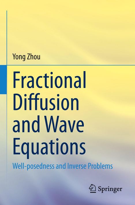 "Fractional Diffusion and Wave Equations" von Yong Zhou, Untertitel: "Well-posedness and Inverse Problems." Verlag Springer. Dezenter Farbverlauf in Gelb und Blau.