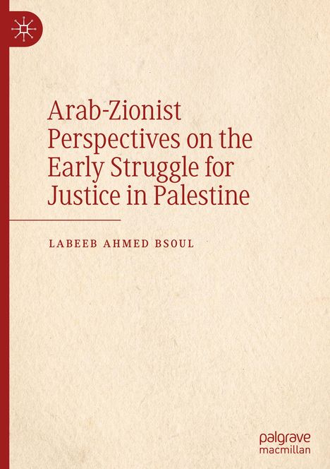 Labeeb Ahmed Bsoul: Arab-Zionist Perspectives on the Early Struggle for Justice in Palestine, Buch