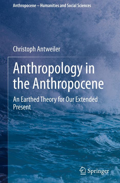 Christoph Antweiler: Anthropology in the Anthropocene, Buch