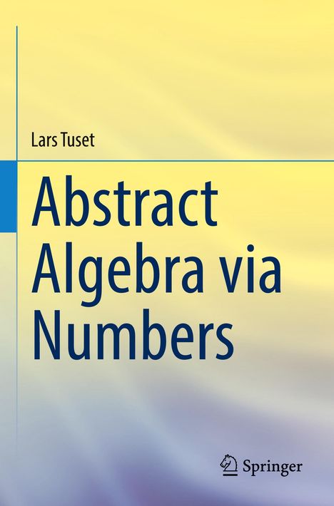 Text: "Abstract Algebra via Numbers" von Lars Tuset. Logo von Springer unten rechts. Hintergrund in Gelb- und Blautönen.