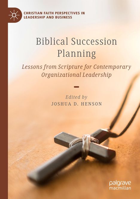 "Biblical Succession Planning: Lessons from Scripture for Contemporary Organizational Leadership. Edited by Joshua D. Henson." 

Ein Kreuz liegt im Vordergrund.