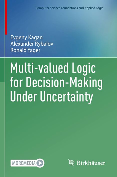 Oben steht „Computer Science Foundations and Applied Logic“. Darunter Autoren: Evgeny Kagan, Alexander Rybalov, Ronald Yager. Titel: „Multi-valued Logic for Decision-Making Under Uncertainty“. Unten ein Birkhäuser-Logo.