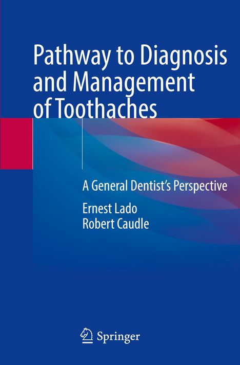 "Pathway to Diagnosis and Management of Toothaches. A General Dentist’s Perspective. Ernest Lado, Robert Caudle."