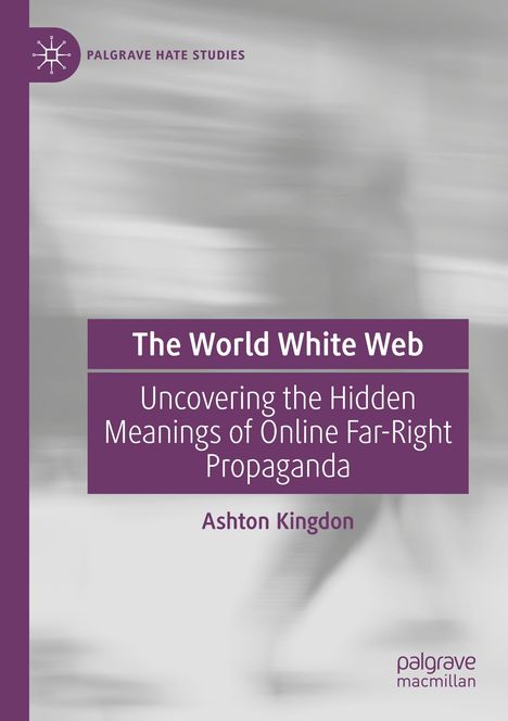 Text: "The World White Web: Uncovering the Hidden Meanings of Online Far-Right Propaganda" von Ashton Kingdon. Grauer Hintergrund.