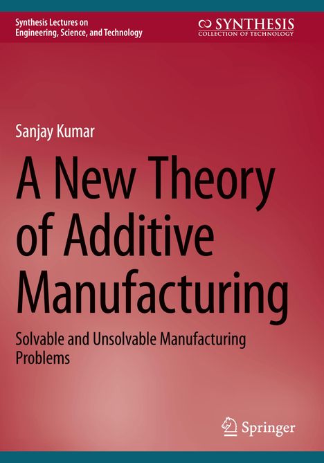 Titel: A New Theory of Additive Manufacturing. Autor: Sanjay Kumar. Roter Hintergrund, Logos oben und unten.