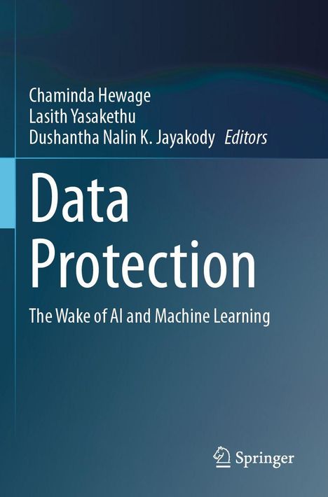 Chaminda Hewage, Lasith Yasakethu, Dushantha Nalin K. Jayakody, Data Protection: The Wake of AI and Machine Learning. Springer-Logo.