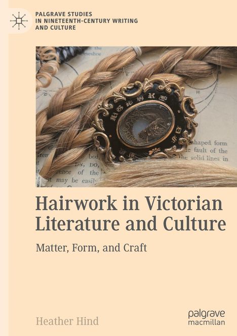 „Hairwork in Victorian Literature and Culture: Matter, Form, and Craft“ von Heather Hind. Zopf mit Broche abgebildet.
