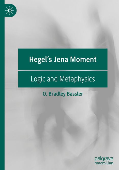 Titel: Hegel's Jena Moment; Untertitel: Logic and Metaphysics; Autor: O. Bradley Bassler; grauer Hintergrund.