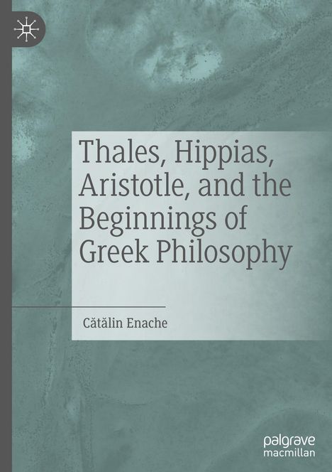 Titel: "Thales, Hippias, Aristotle, and the Beginnings of Greek Philosophy", Autor: Cătălin Enache. Grüner Hintergrund.