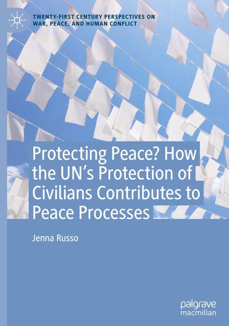 Jenna Russo: Protecting Peace? How the UN's Protection of Civilians Contributes to Peace Processes, Buch