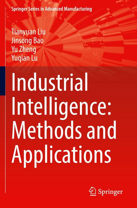 Industrielle Intelligenz: Methoden und Anwendungen. Autoren: Tianyuan Liu, Jinsong Bao, Yu Zheng, Yuqian Lu. Springer-Logo.