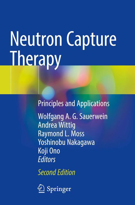 Titel: Neutron Capture Therapy. Untertitel: Principles and Applications. Autoren: Wolfgang A. G. Sauerwein, Andrea Wittig.