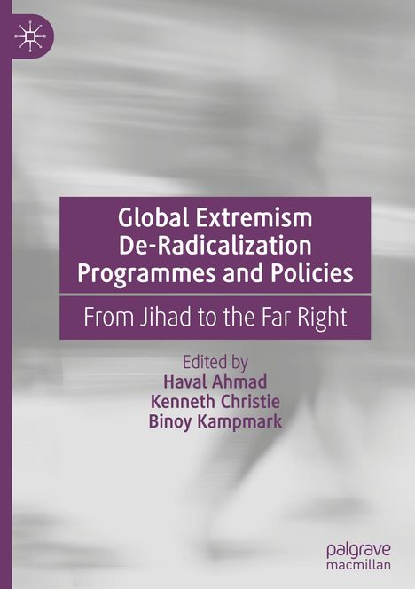 "Global Extremism De-Radicalization Programmes and Policies. From Jihad to the Far Right. Herausgeber: Ahmad, Christie, Kampmark."