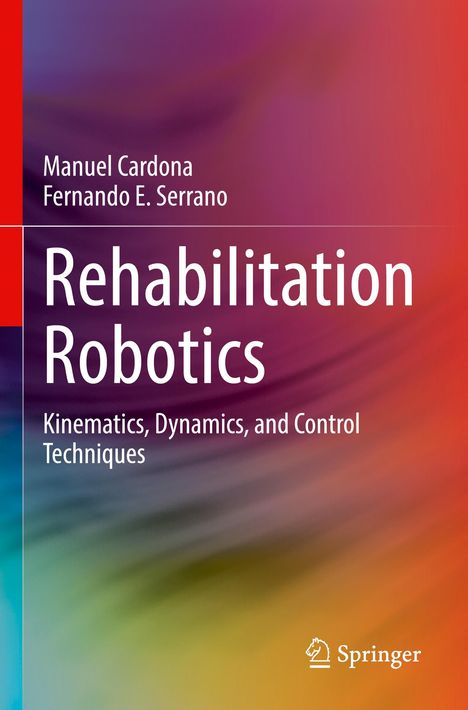 Rehabilitation Robotics. Manuel Cardona, Fernando E. Serrano. Bunte Hintergrundverläufe mit einem Springer-Logo.