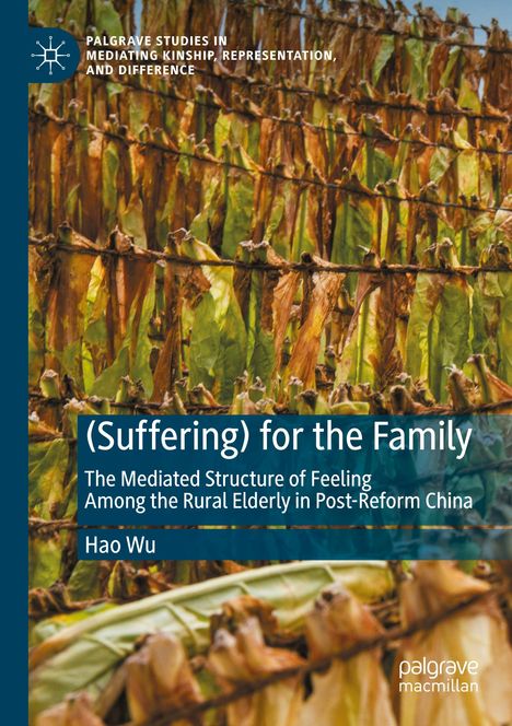 Titel: (Suffering) for the Family. Untertitel: The Mediated Structure of Feeling Among the Rural Elderly in Post-Reform China. Autor: Hao Wu. Hintergrund: hängende Blätter.