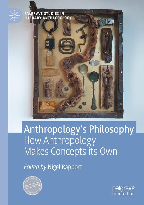 "Anthropology's Philosophy: How Anthropology Makes Concepts its Own." Herausgeber: Nigel Rapport. Objekte in Holzrahmen.