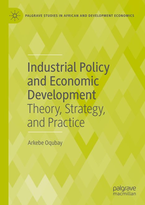 "Industrial Policy and Economic Development: Theory, Strategy, and Practice" von Arkebe Oqubay. Grünes Muster mit Logo.