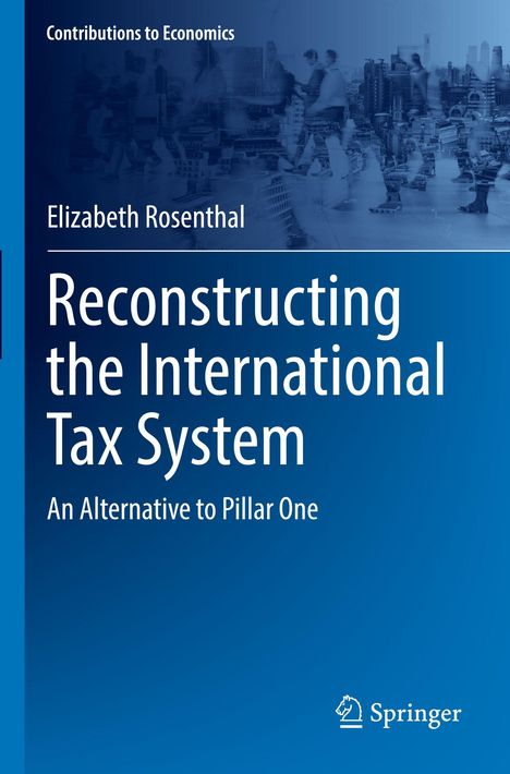 Text: "Contributions to Economics", "Elizabeth Rosenthal", "Reconstructing the International Tax System", "An Alternative to Pillar One", "Springer". Hintergrund: Unscharfe Skyline.