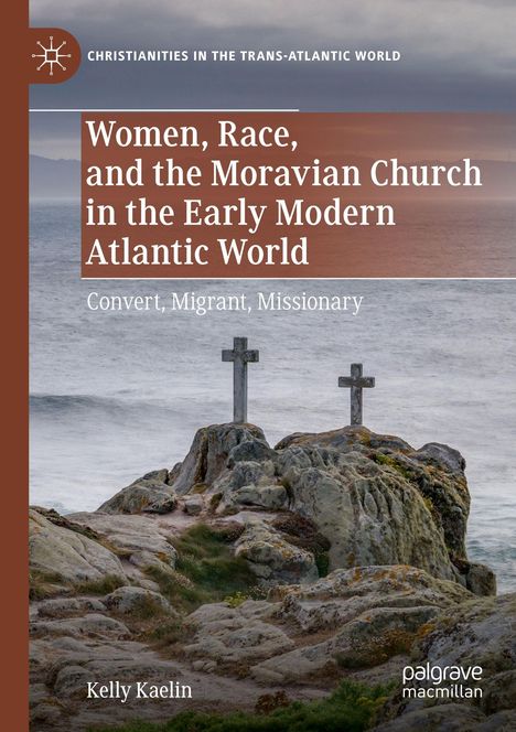 Buchcover: "Women, Race, and the Moravian Church in the Early Modern Atlantic World: Convert, Migrant, Missionary" von Kelly Kaelin.