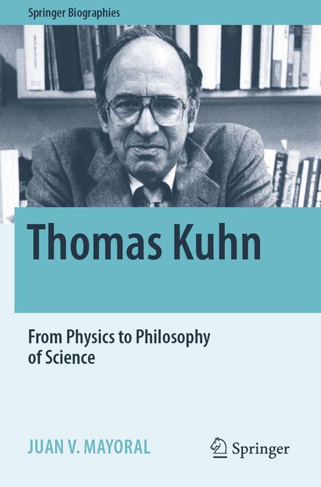 "Springer Biographies", "Thomas Kuhn", "From Physics to Philosophy of Science", "JUAN V. MAYORAL". Schwarz-weiß Foto eines Mannes.