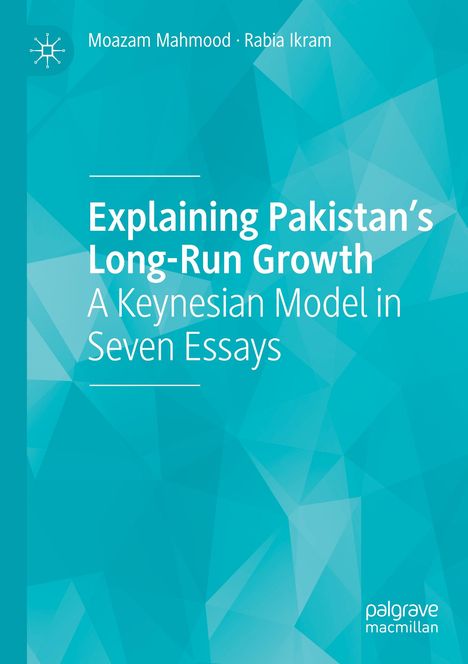 Titel: "Explaining Pakistan’s Long-Run Growth: A Keynesian Model in Seven Essays". Namen: Moazam Mahmood, Rabia Ikram. Geometrische Muster.