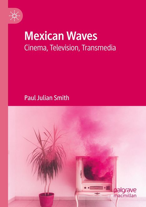 „Mexican Waves: Cinema, Television, Transmedia“ von Paul Julian Smith. Eine Pflanze neben einem Fernseher mit rosa Rauch.