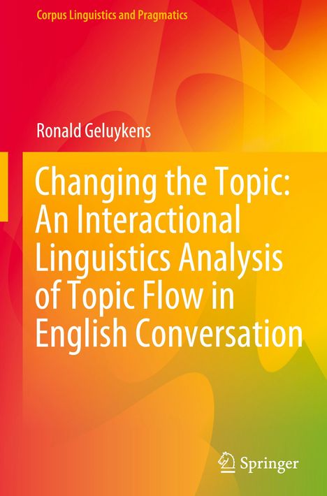 Ronald Geluykens: Changing the Topic: An Interactional Linguistics Analysis of Topic Flow in English Conversation, Buch