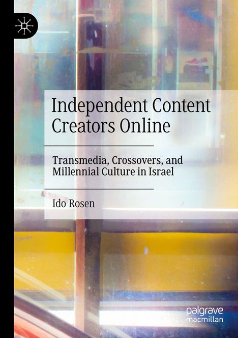 „Independent Content Creators Online: Transmedia, Crossovers, and Millennial Culture in Israel“ von Ido Rosen. Abstrakte, bunte Hintergründe.
