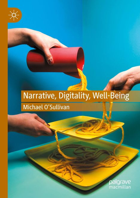 Titel: "Narrative, Digitality, Well-Being", Autor: Michael O'Sullivan. Zwei Hände, rotes Rohr, gelbes Seil, blaue Wand.
