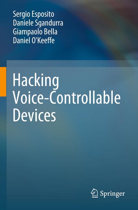 Titel: Hacking Voice-Controllable Devices. Autoren: Sergio Esposito, Daniele Sgandurra, Giampaolo Bella, Daniel O'Keeffe. Springer-Logo.