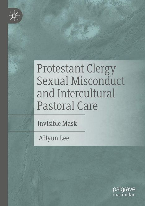 Text: "Protestant Clergy Sexual Misconduct and Intercultural Pastoral Care. Invisible Mask. AHyun Lee." Hintergrund in Grau.